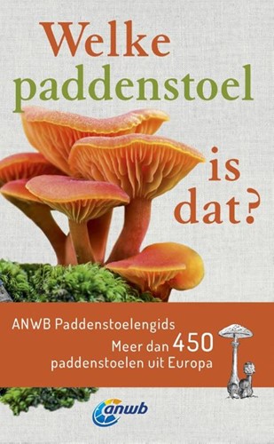 Kosmos ANWB-gids Welke paddenstoel is dat Meer dan 450 paddenstoelen uit Europa